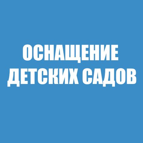 Оснащение детских садов Оснащение детских садов